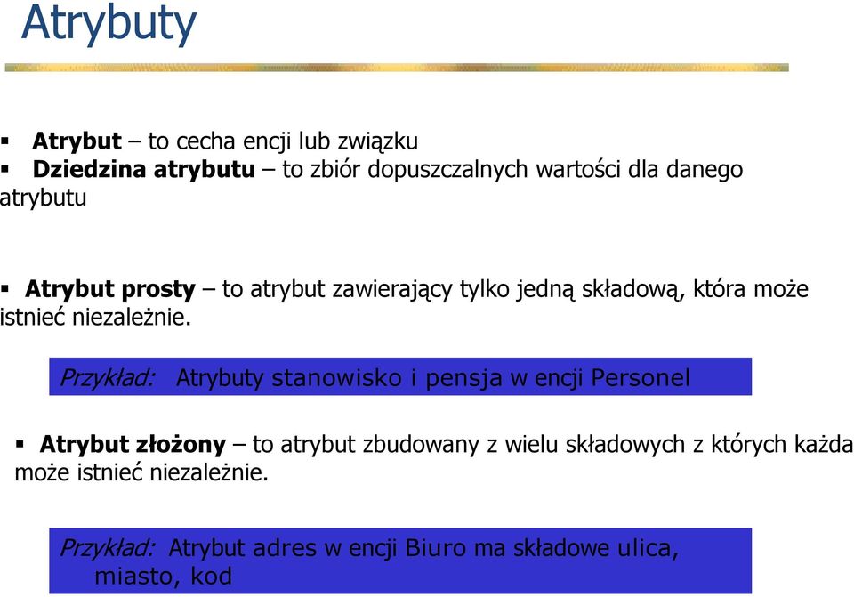 Przykład: Atrybuty stanowisko i pensja w encji Personel Atrybut złoŝony to atrybut zbudowany z wielu