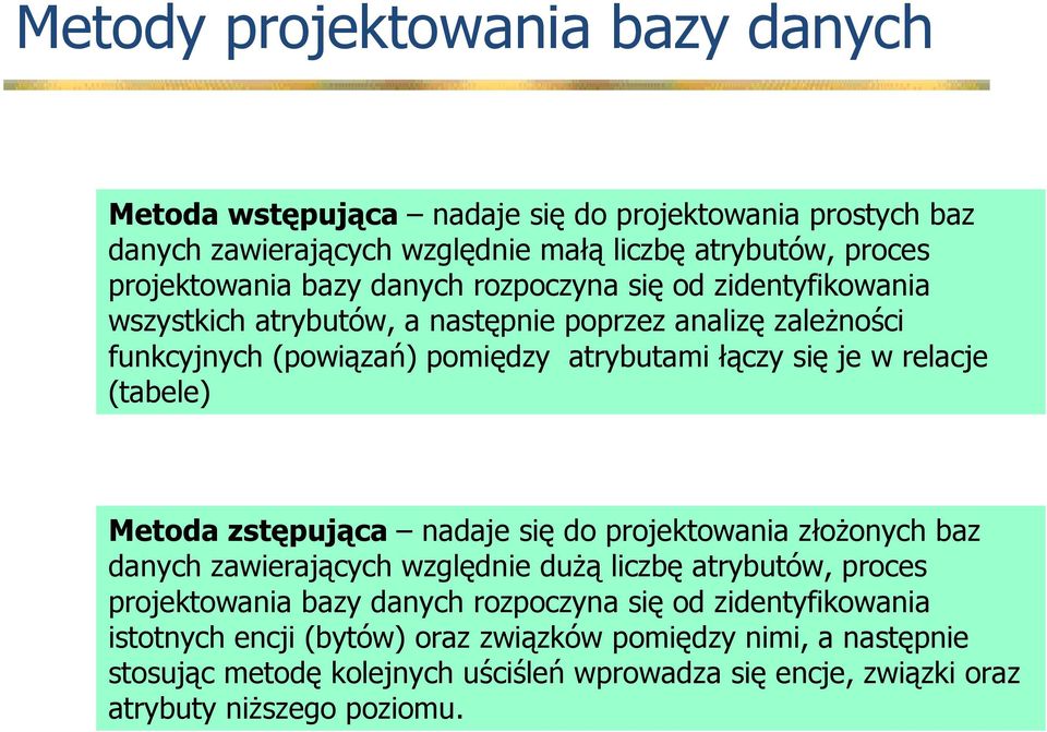 (tabele) Metoda zstępująca nadaje się do projektowania złoŝonych baz danych zawierających względnie duŝą liczbę atrybutów, proces projektowania bazy danych rozpoczyna się