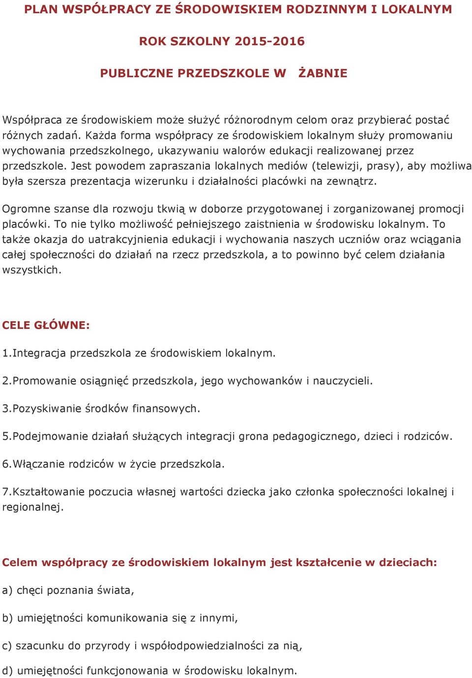 Jest powodem zapraszania lokalnych mediów (telewizji, prasy), aby możliwa była szersza prezentacja wizerunku i działalności placówki na zewnątrz.