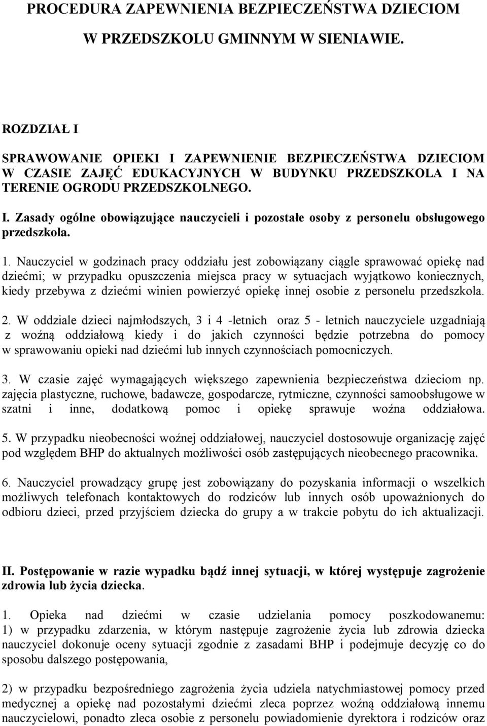 1. Nauczyciel w godzinach pracy oddziału jest zobowiązany ciągle sprawować opiekę nad dziećmi; w przypadku opuszczenia miejsca pracy w sytuacjach wyjątkowo koniecznych, kiedy przebywa z dziećmi