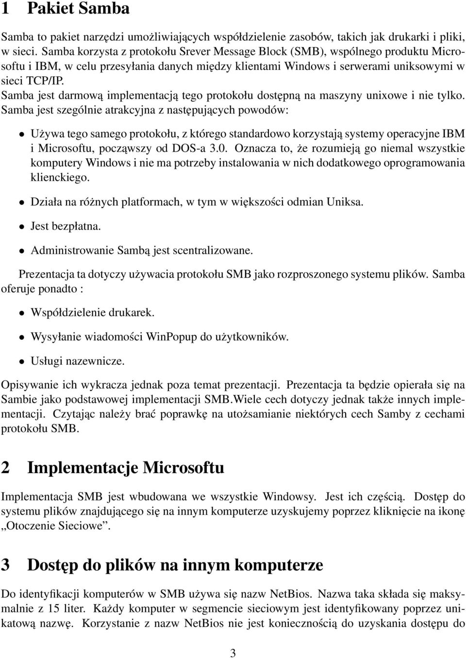 Samba jest darmową implementacją tego protokołu dostępną na maszyny unixowe i nie tylko.