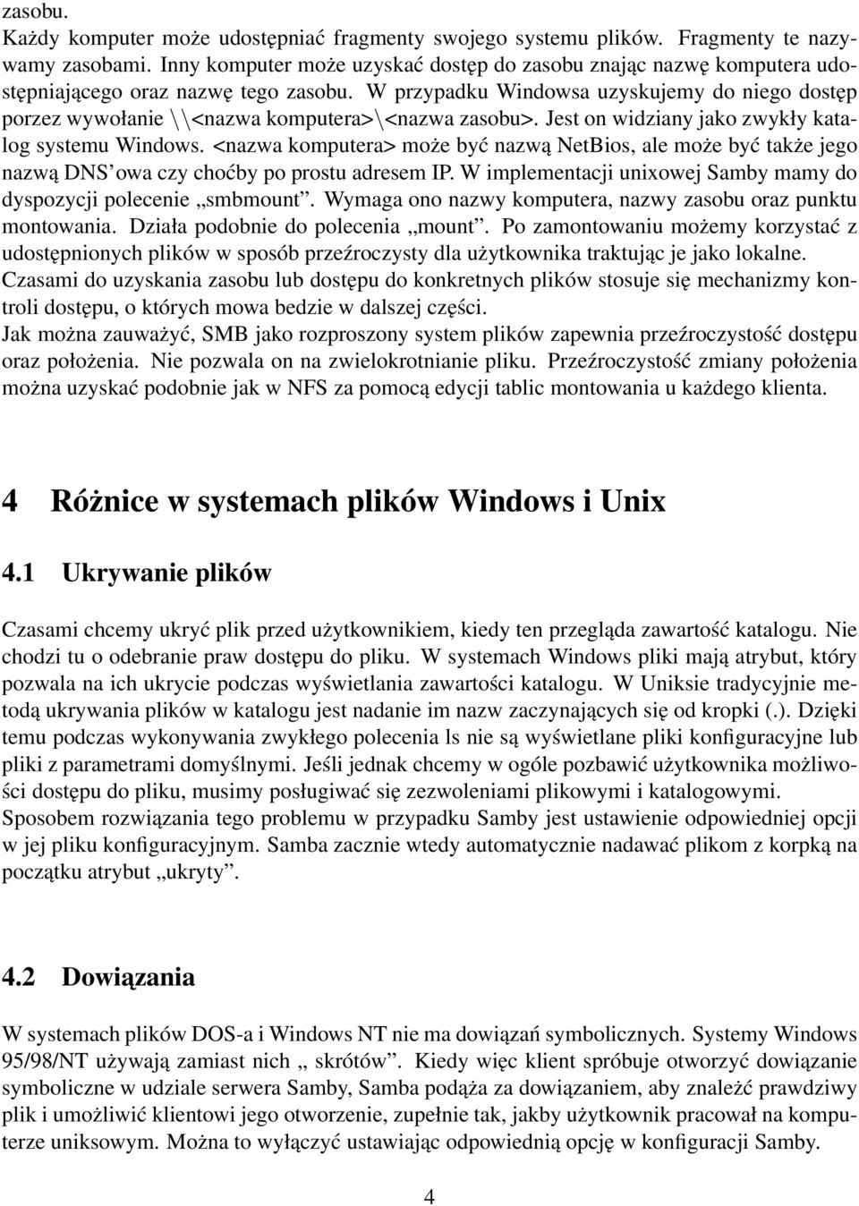 W przypadku Windowsa uzyskujemy do niego dostęp porzez wywołanie \\<nazwa komputera>\<nazwa zasobu>. Jest on widziany jako zwykły katalog systemu Windows.