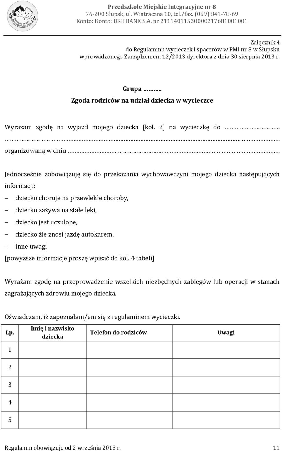 . Zgoda rodziców na udział dziecka w wycieczce Wyrażam zgodę na wyjazd mojego dziecka [kol. 2] na wycieczkę do... organizowaną w dniu.