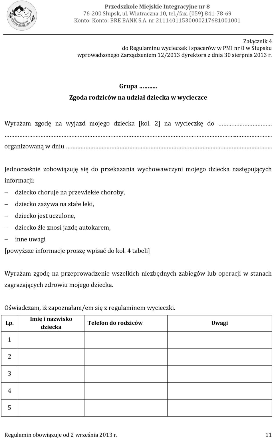 . Zgoda rodziców na udział dziecka w wycieczce Wyrażam zgodę na wyjazd mojego dziecka [kol. 2] na wycieczkę do... organizowaną w dniu.