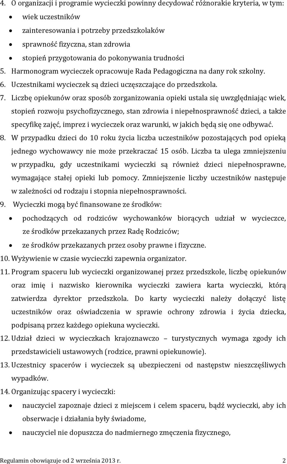 Liczbę opiekunów oraz sposób zorganizowania opieki ustala się uwzględniając wiek, stopień rozwoju psychofizycznego, stan zdrowia i niepełnosprawność dzieci, a także specyfikę zajęć, imprez i