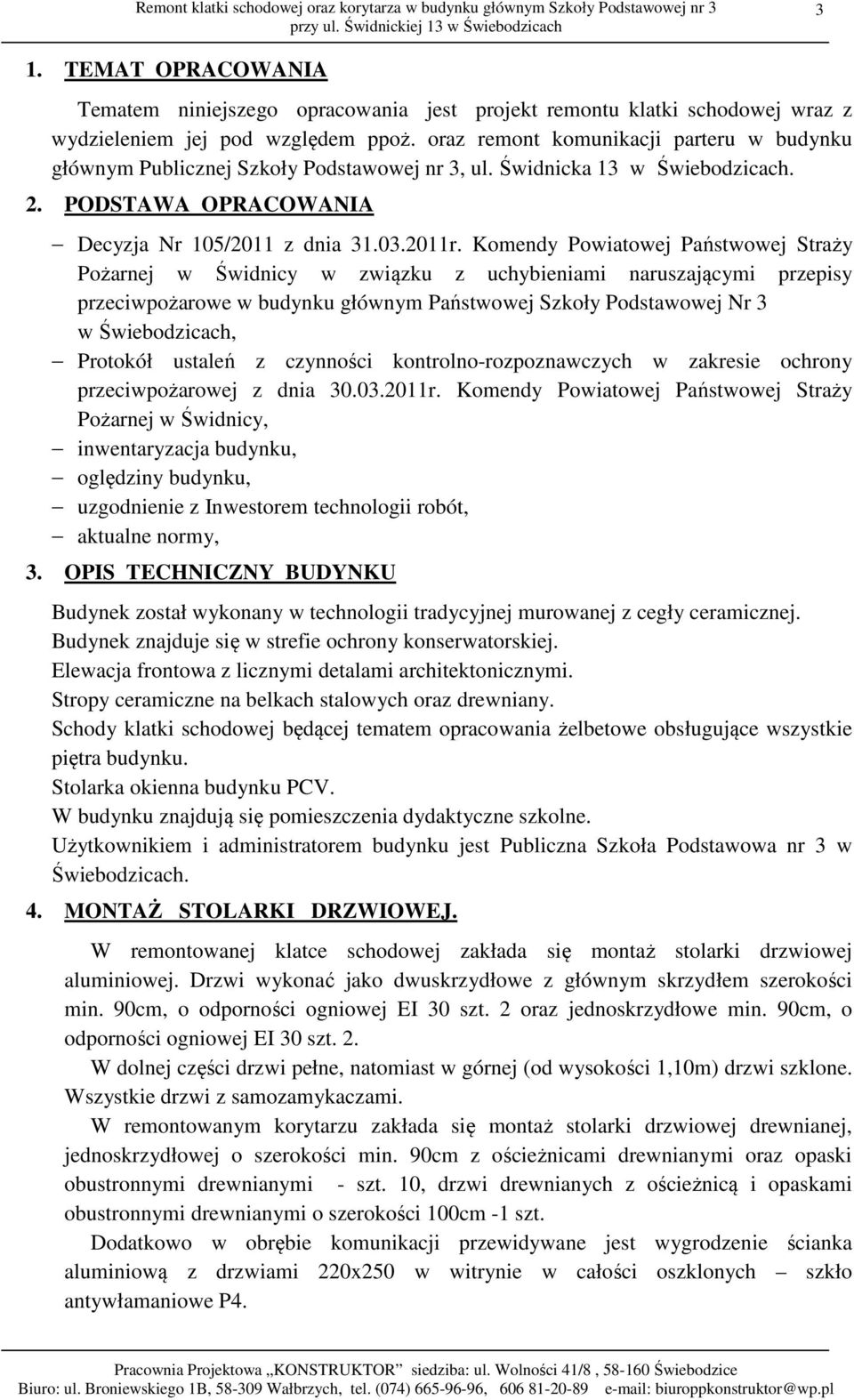 oraz remont komunikacji parteru w budynku głównym Publicznej Szkoły Podstawowej nr 3, ul. Świdnicka 13 w Świebodzicach. 2. PODSTAWA OPRACOWANIA Decyzja Nr 105/2011 z dnia 31.03.2011r.