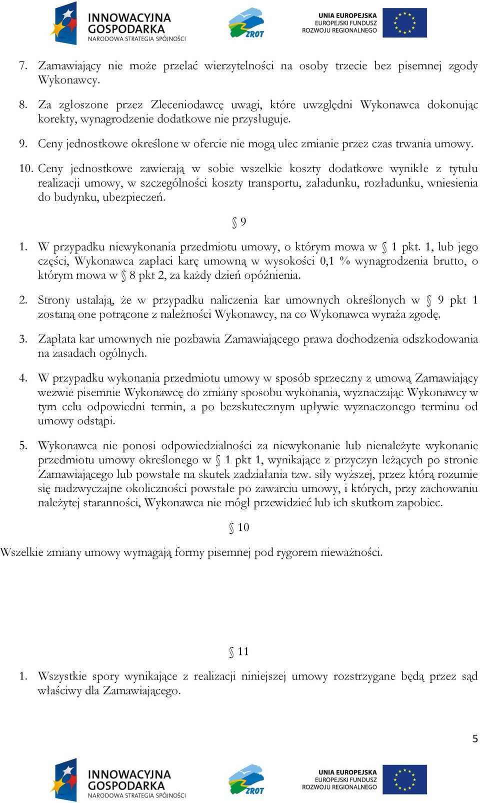 Ceny jednostkowe określone w ofercie nie mogą ulec zmianie przez czas trwania umowy. 10.