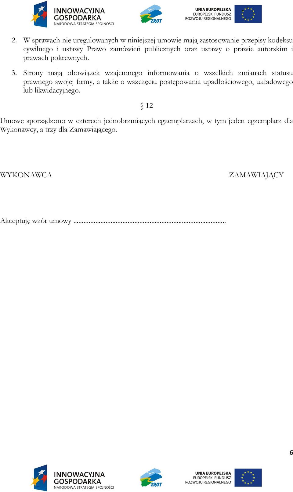 Strony mają obowiązek wzajemnego informowania o wszelkich zmianach statusu prawnego swojej firmy, a także o wszczęciu postępowania