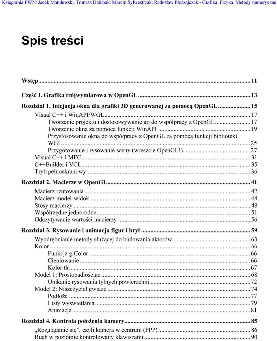 .. 17 Tworzenie okna za pomocą funkcji WinAPI... 19 Przystosowanie okna do współpracy z OpenGL za pomocą funkcji biblioteki WGL... 25 Przygotowanie i rysowanie sceny (wreszcie OpenGL!).