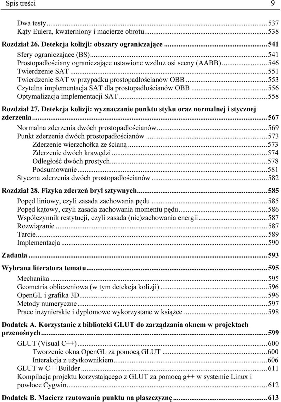 .. 553 Czytelna implementacja SAT dla prostopadłościanów OBB... 556 Optymalizacja implementacji SAT... 558 Rozdział 27. Detekcja kolizji: wyznaczanie punktu styku oraz normalnej i stycznej zderzenia.