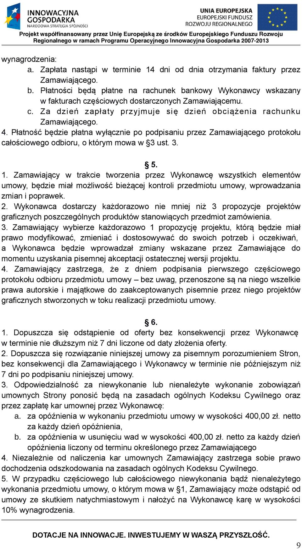 Płatność będzie płatna wyłącznie po podpisaniu przez Zamawiającego protokołu całościowego odbioru, o którym mowa w 3 ust. 3. 5. 1.