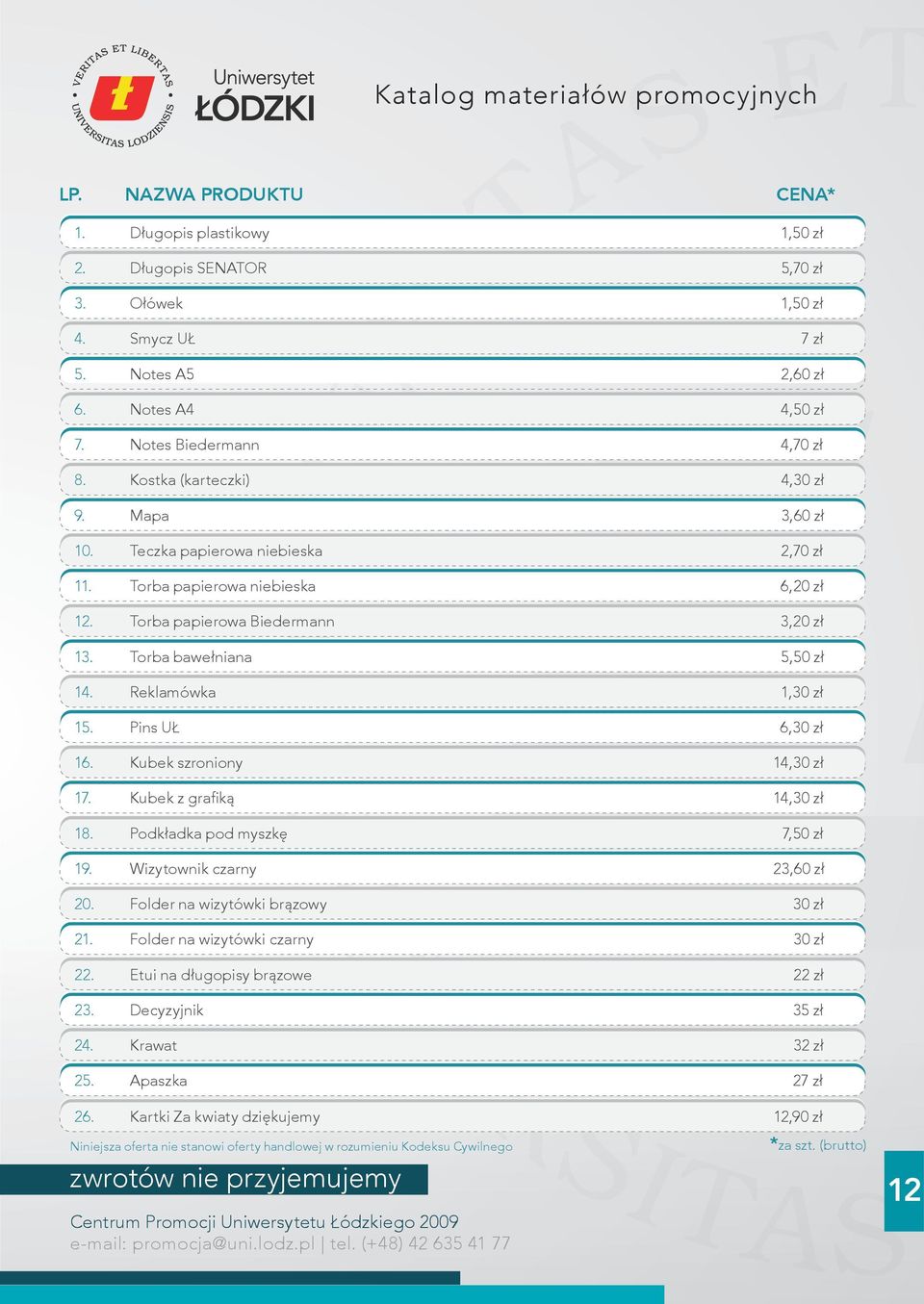 Reklamówka 1,30 zł 15. Pins UŁ 6,30 zł 16. Kubek szroniony 14,30 zł 17. Kubek z grafiką 14,30 zł 18. Podkładka pod myszkę 7,50 zł 19. Wizytownik czarny 23,60 zł 20.