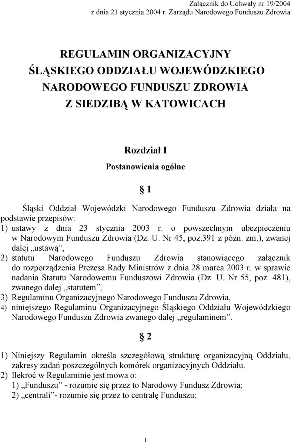 Wojewódzki Narodowego Funduszu Zdrowia działa na podstawie przepisów: 1) ustawy z dnia 23 stycznia 2003 r. o powszechnym ubezpieczeniu w Narodowym Funduszu Zdrowia (Dz. U. Nr 45, poz.391 z późn. zm.