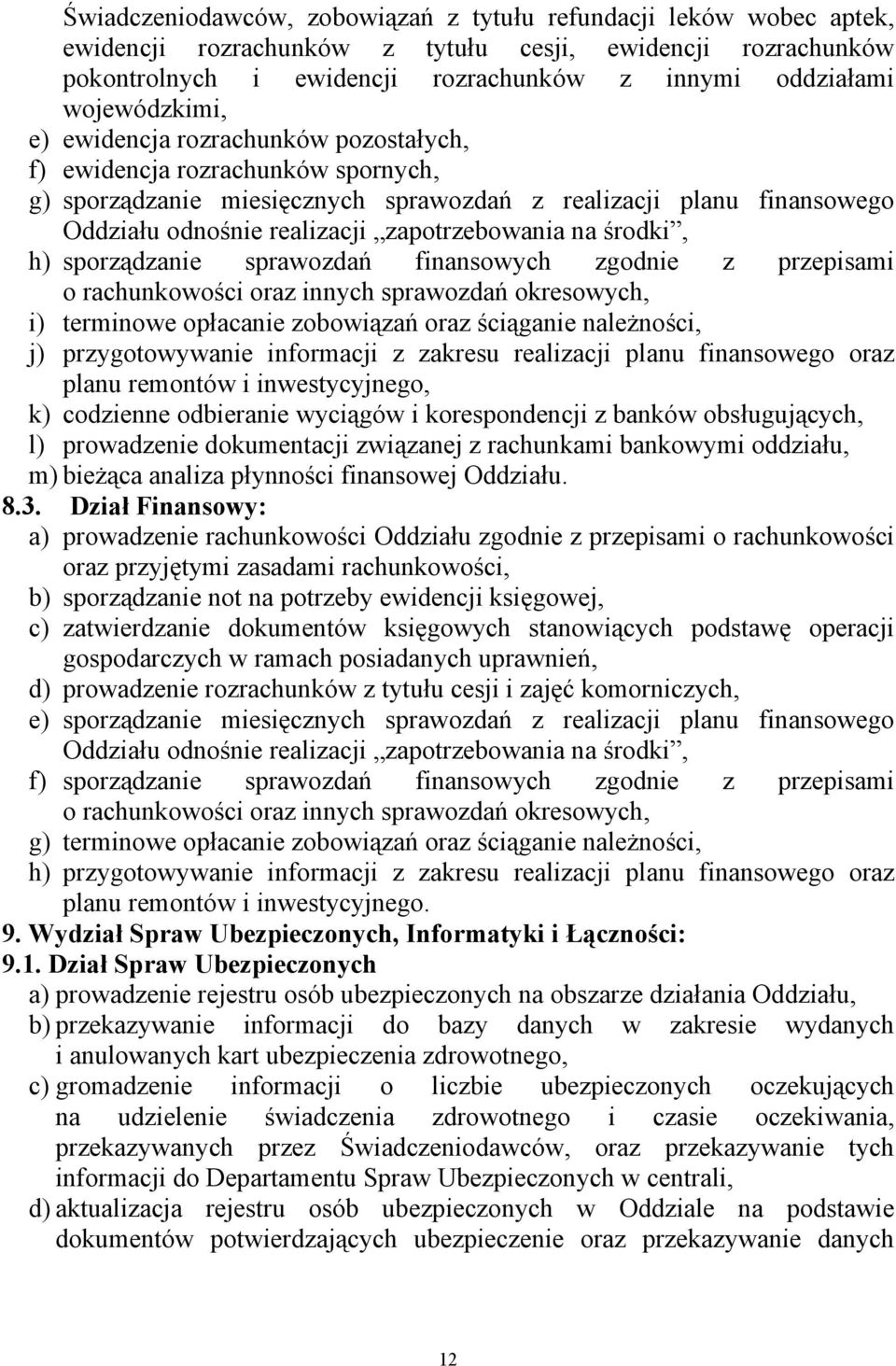 zapotrzebowania na środki, h) sporządzanie sprawozdań finansowych zgodnie z przepisami o rachunkowości oraz innych sprawozdań okresowych, i) terminowe opłacanie zobowiązań oraz ściąganie należności,