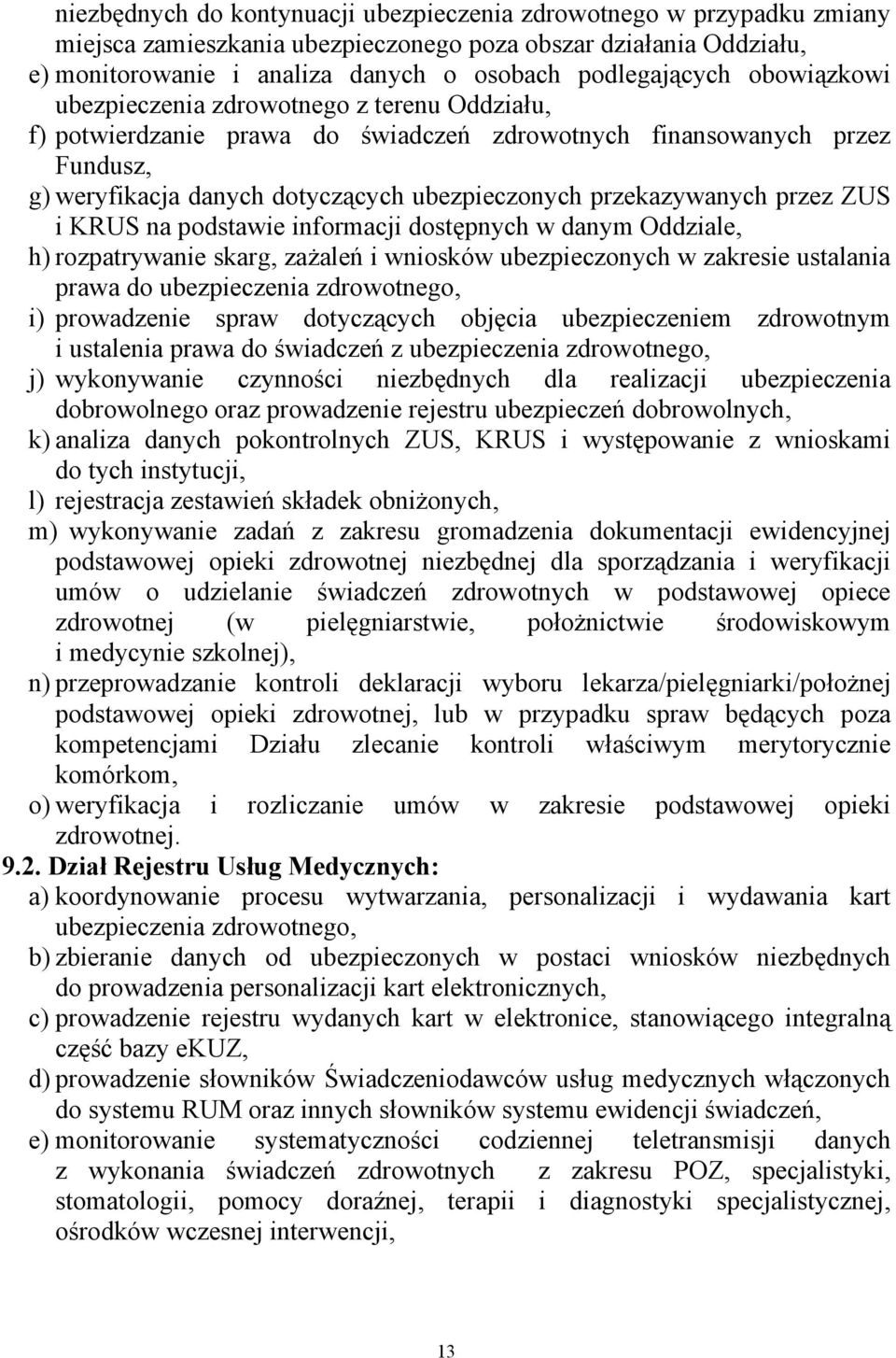 przez ZUS i KRUS na podstawie informacji dostępnych w danym Oddziale, h) rozpatrywanie skarg, zażaleń i wniosków ubezpieczonych w zakresie ustalania prawa do ubezpieczenia zdrowotnego, i) prowadzenie