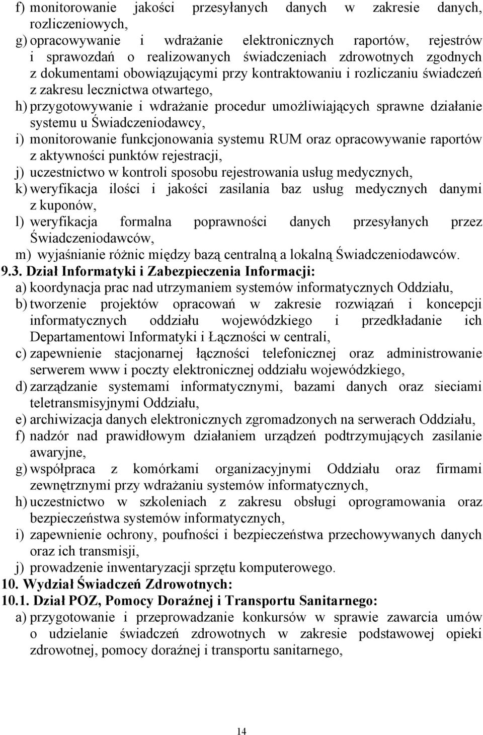 systemu u Świadczeniodawcy, i) monitorowanie funkcjonowania systemu RUM oraz opracowywanie raportów z aktywności punktów rejestracji, j) uczestnictwo w kontroli sposobu rejestrowania usług