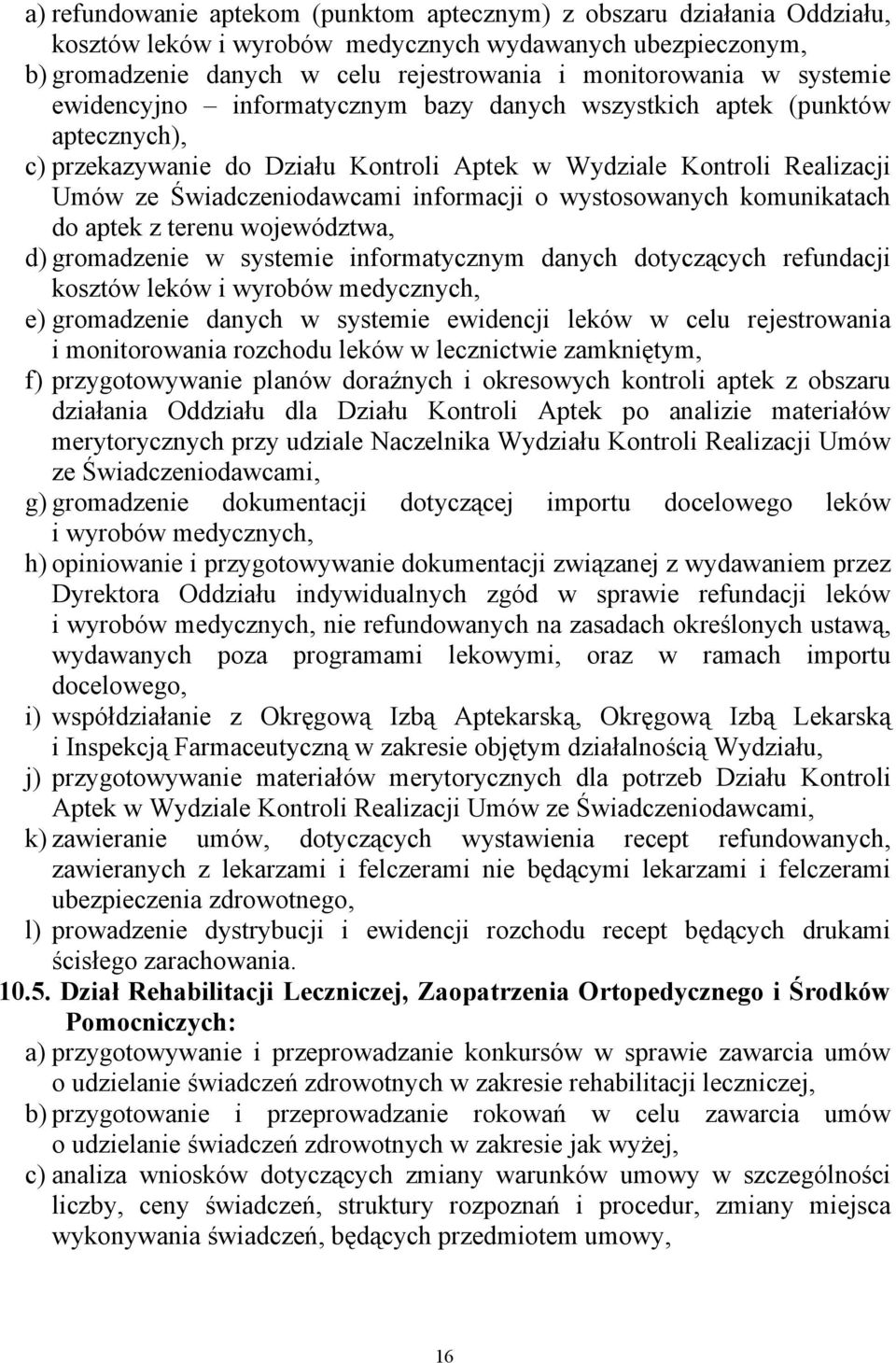 wystosowanych komunikatach do aptek z terenu województwa, d) gromadzenie w systemie informatycznym danych dotyczących refundacji kosztów leków i wyrobów medycznych, e) gromadzenie danych w systemie