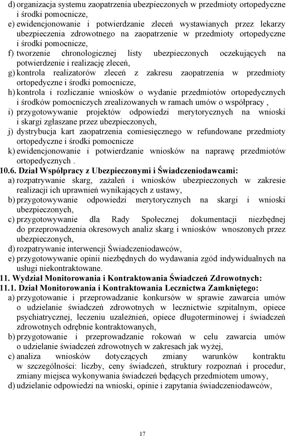 zakresu zaopatrzenia w przedmioty ortopedyczne i środki pomocnicze, h) kontrola i rozliczanie wniosków o wydanie przedmiotów ortopedycznych i środków pomocniczych zrealizowanych w ramach umów o