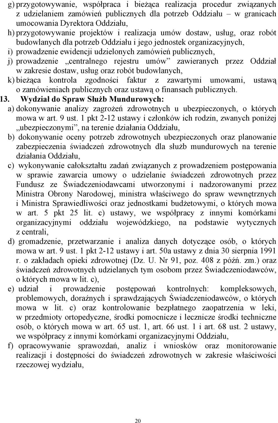 rejestru umów zawieranych przez Oddział w zakresie dostaw, usług oraz robót budowlanych, k) bieżąca kontrola zgodności faktur z zawartymi umowami, ustawą o zamówieniach publicznych oraz ustawą o