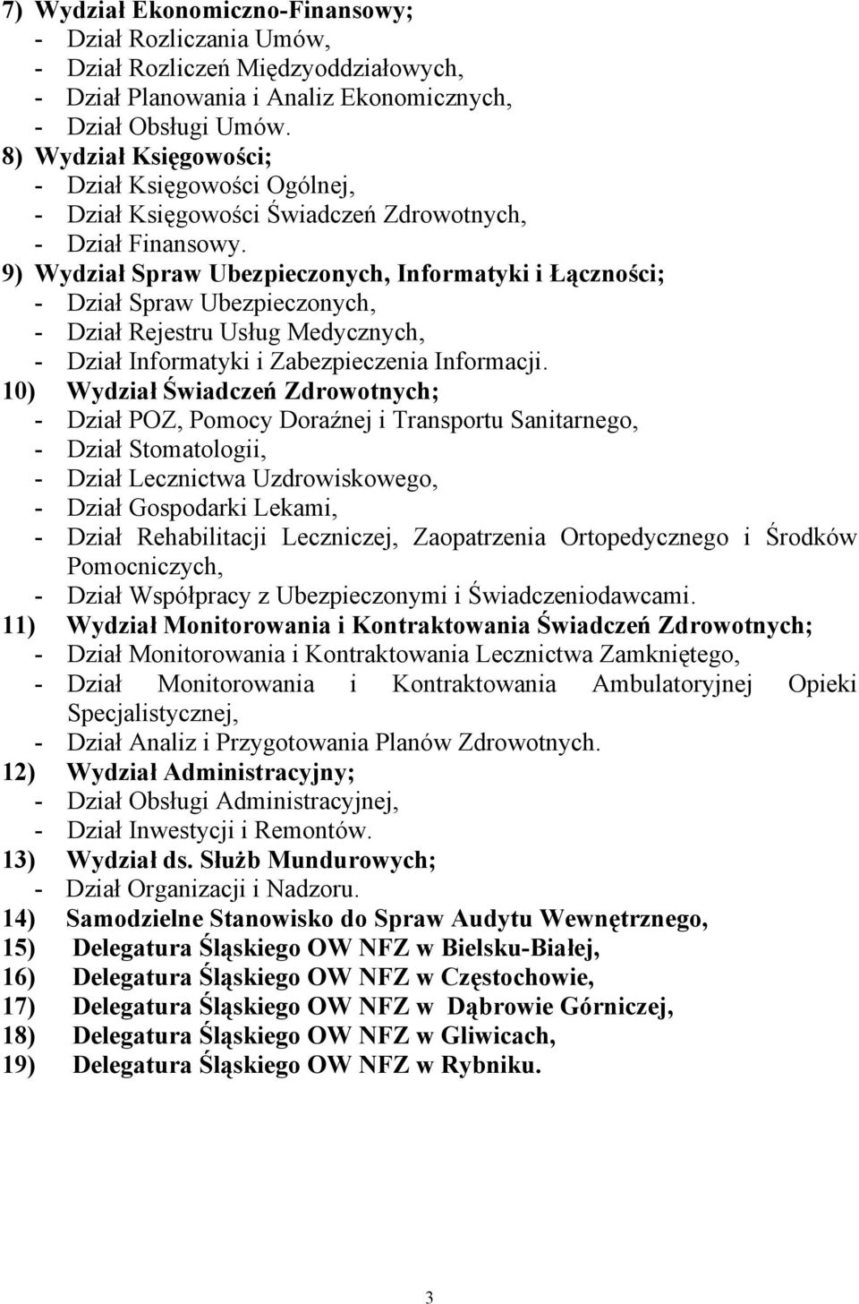 9) Wydział Spraw Ubezpieczonych, Informatyki i Łączności; - Dział Spraw Ubezpieczonych, - Dział Rejestru Usług Medycznych, - Dział Informatyki i Zabezpieczenia Informacji.