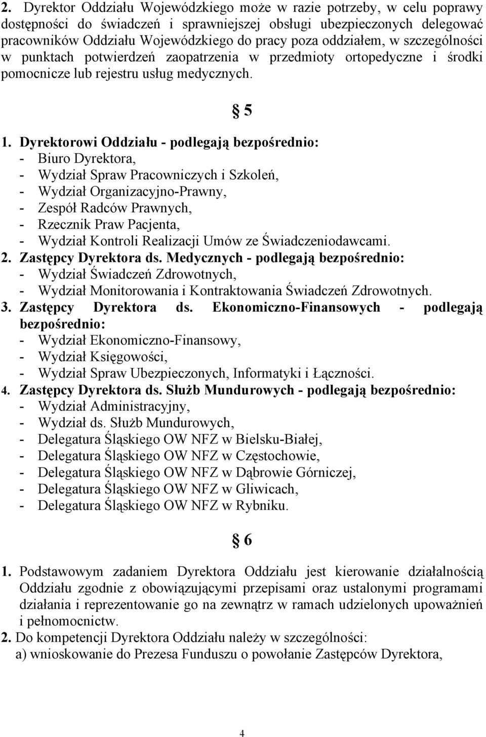 Dyrektorowi Oddziału - podlegają bezpośrednio: - Biuro Dyrektora, - Wydział Spraw Pracowniczych i Szkoleń, - Wydział Organizacyjno-Prawny, - Zespół Radców Prawnych, - Rzecznik Praw Pacjenta, -