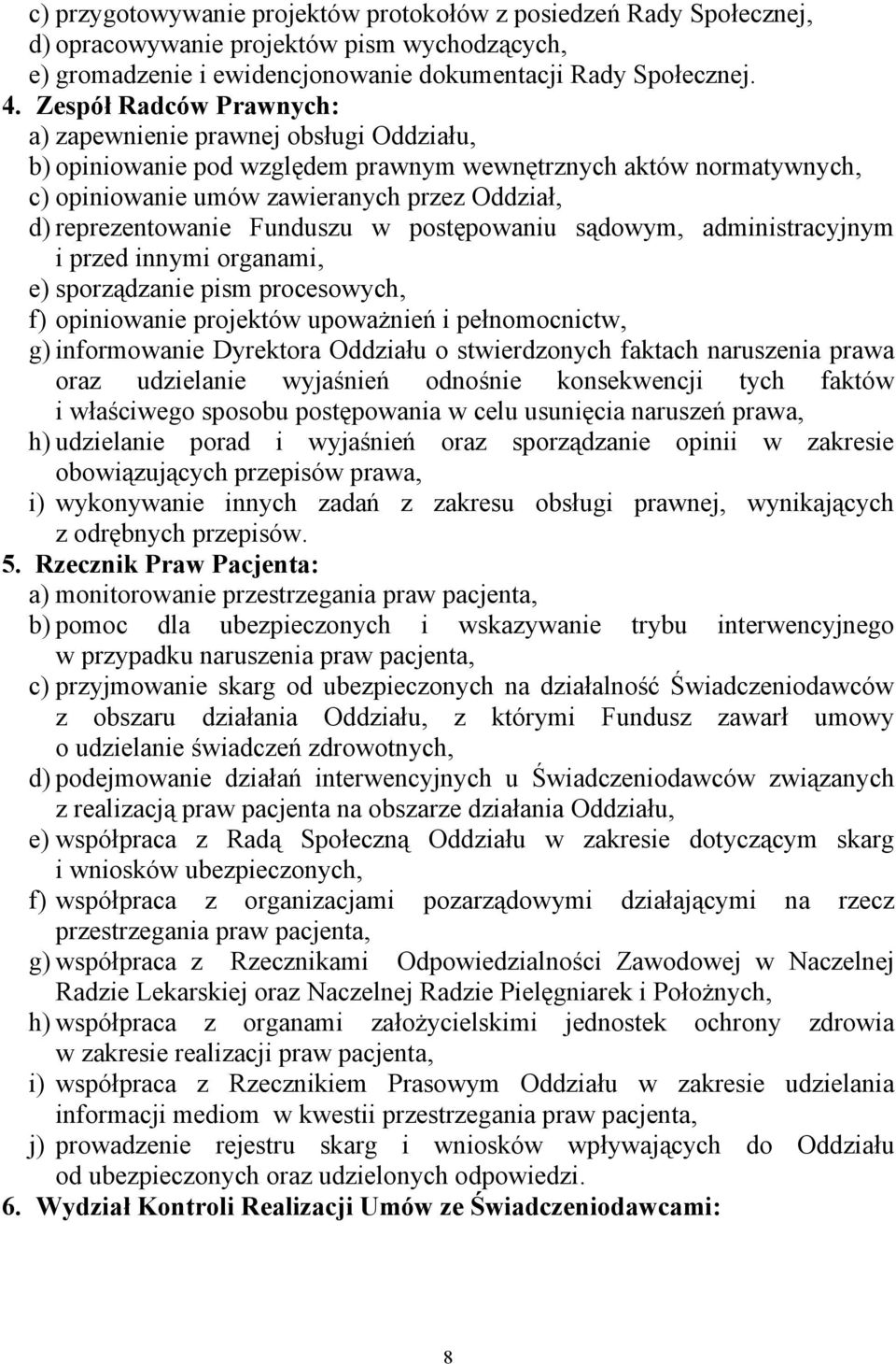 Funduszu w postępowaniu sądowym, administracyjnym i przed innymi organami, e) sporządzanie pism procesowych, f) opiniowanie projektów upoważnień i pełnomocnictw, g) informowanie Dyrektora Oddziału o