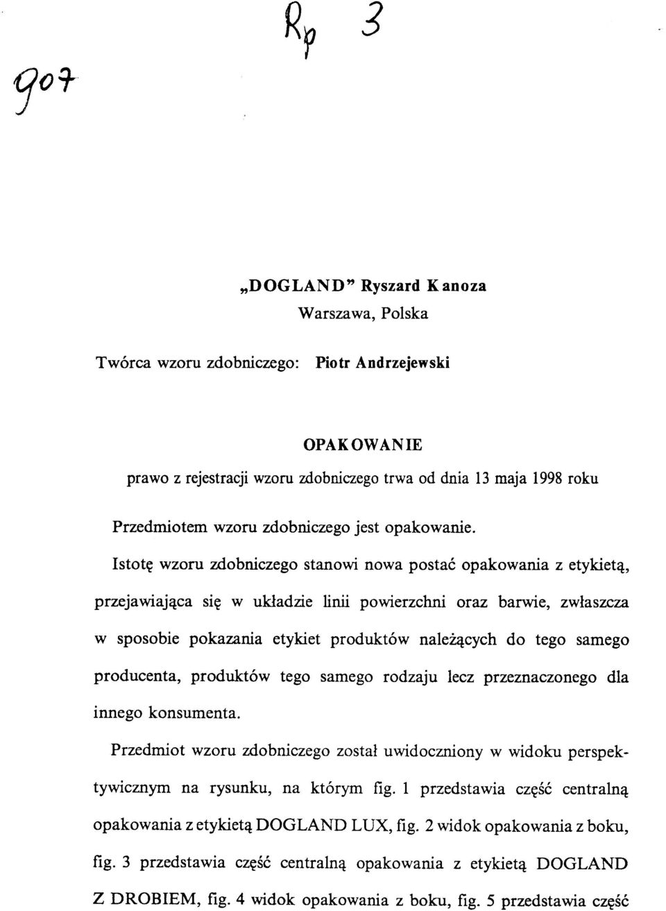 Istotę wzor u zdobniczeg o stanow i now a posta ć opakowani a z etykietą, przejawiająca si ę w układzi e lini i powierzchn i ora z barwie, zwłaszcz a w sposobi e pokazani a etykie t produktó w