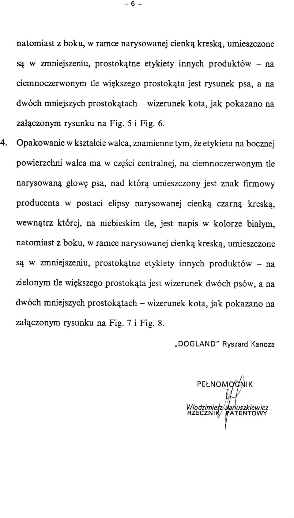 Opakowani e w kształcie walca, znamienne tym, że etykieta na bocznej powierzchni walc a ma w częśc i centralnej, na ciemnoczerwony m tl e narysowaną głow ę psa, na d któr ą umieszczon y jes t zna k