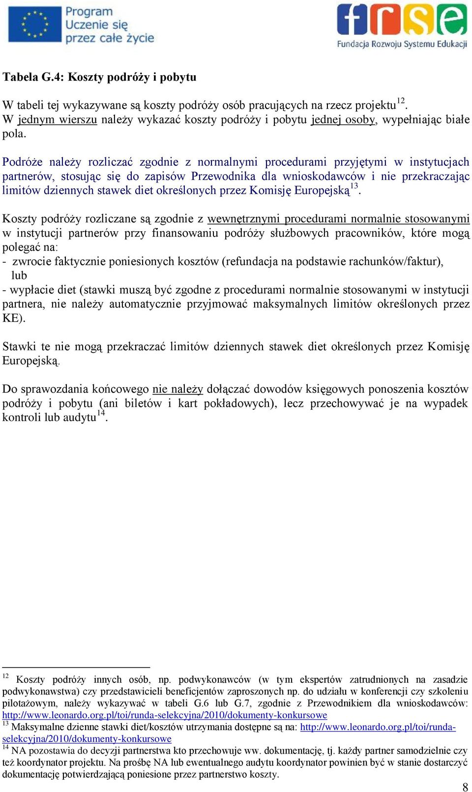 Podróże należy rozliczać zgodnie z normalnymi procedurami przyjętymi w instytucjach partnerów, stosując się do zapisów Przewodnika dla wnioskodawców i nie przekraczając limitów dziennych stawek diet