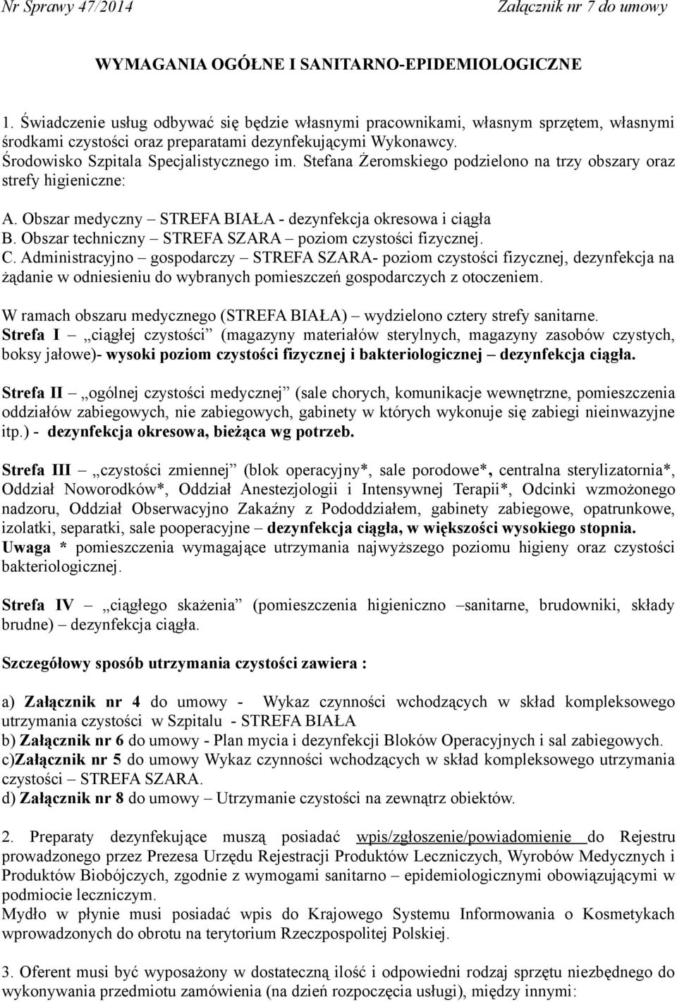 Stefana Żeromskiego podzielono na trzy obszary oraz strefy higieniczne: A. Obszar medyczny STREFA BIAŁA - dezynfekcja okresowa i ciągła B. Obszar techniczny STREFA SZARA poziom czystości fizycznej. C.