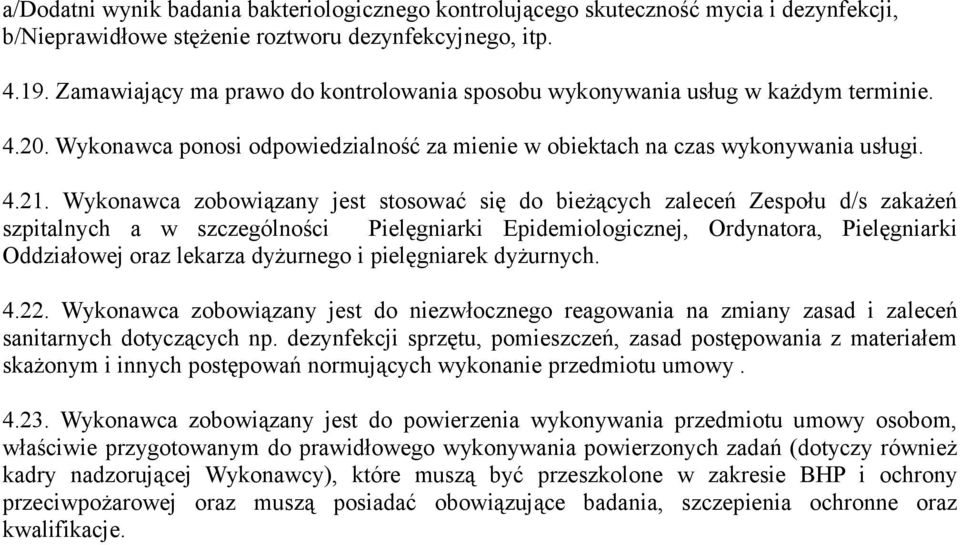 Wykonawca zobowiązany jest stosować się do bieżących zaleceń Zespołu d/s zakażeń szpitalnych a w szczególności Pielęgniarki Epidemiologicznej, Ordynatora, Pielęgniarki Oddziałowej oraz lekarza