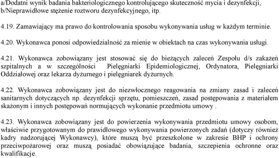 Wykonawca zobowiązany jest stosować się do bieżących zaleceń Zespołu d/s zakażeń szpitalnych a w szczególności Pielęgniarki Epidemiologicznej, Ordynatora, Pielęgniarki Oddziałowej oraz lekarza