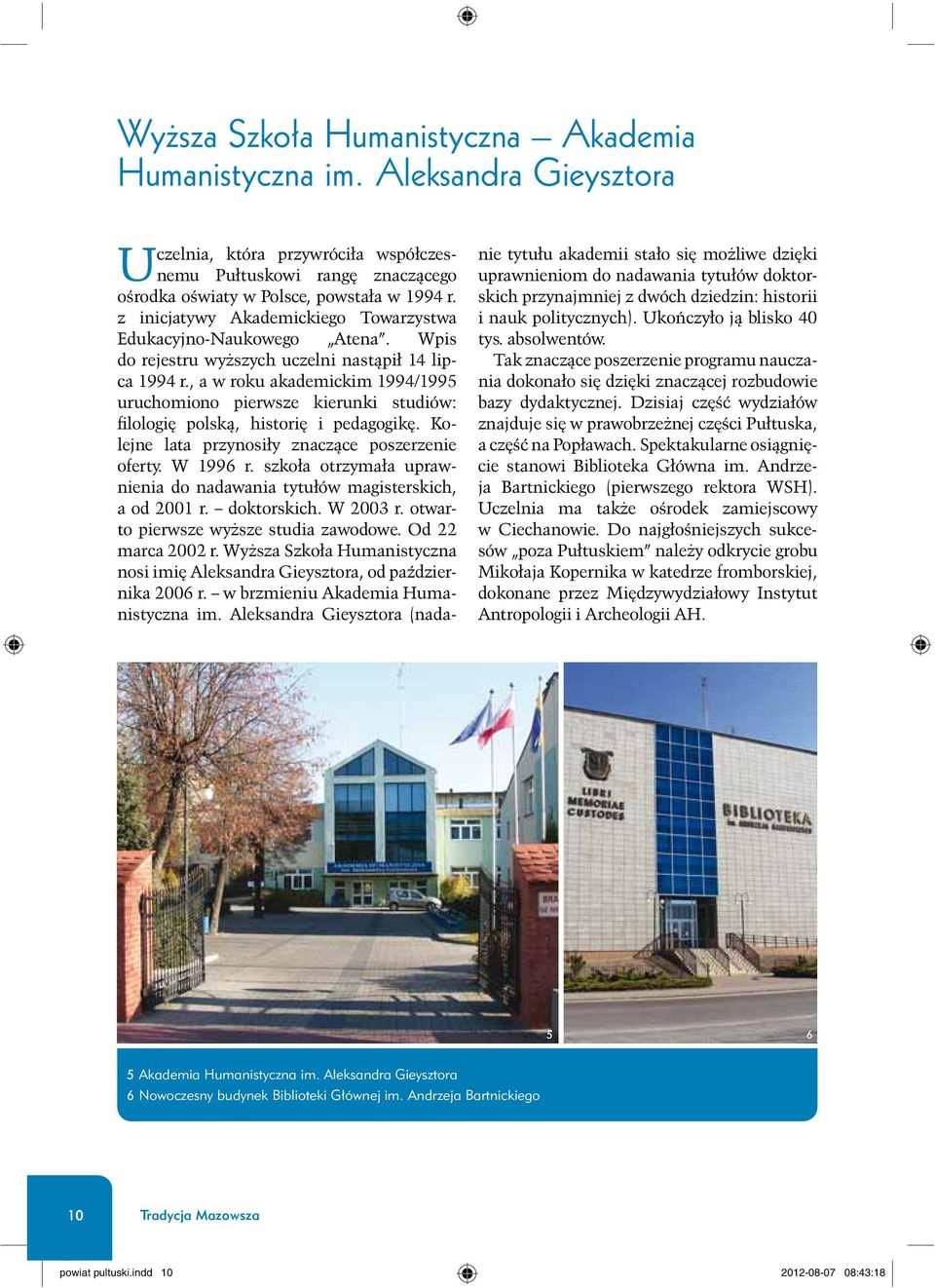 , a w roku akademickim 1994/1995 uruchomiono pierwsze kierunki studiów: filologiê polsk¹, historiê i pedagogikê. Kolejne lata przynosi³y znacz¹ce poszerzenie oferty. W 1996 r.