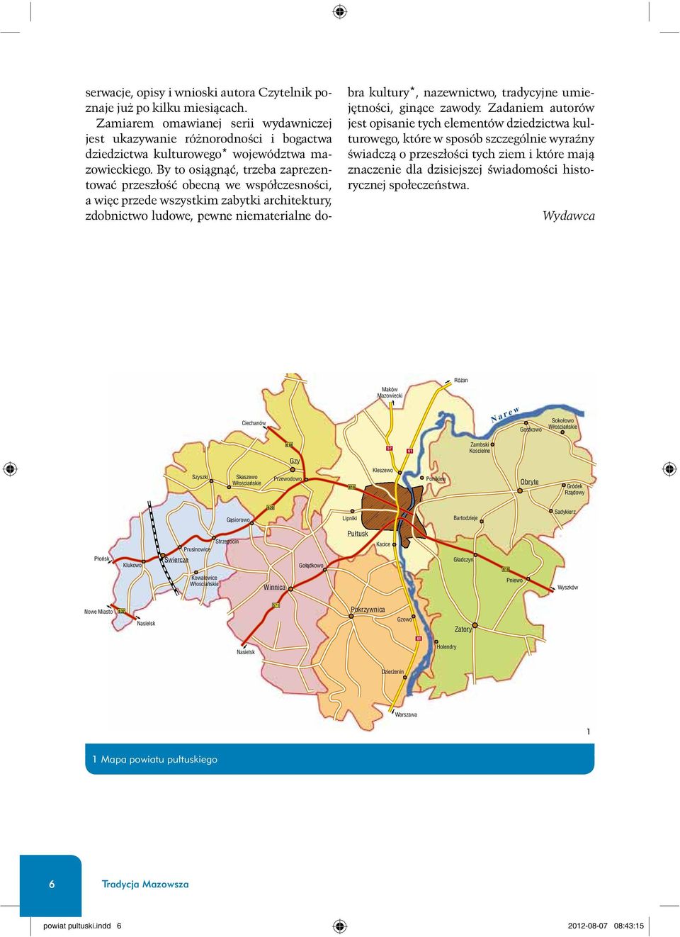 By to osi¹gn¹æ, trzeba zaprezentowaæ przesz³ośæ obecn¹ we wspó³czesności, a wiêc przede wszystkim zabytki architektury, zdobnictwo ludowe, pewne niematerialne dobra kultury*, nazewnictwo, tradycyjne