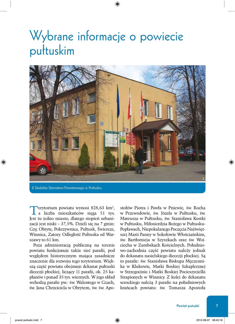 Poza administracj¹ publiczn¹ na terenie powiatu funkcjonuje tak e sieæ parafii, pod wzglêdem historycznym maj¹ca zasadnicze znaczenie dla rozwoju tego terytorium.