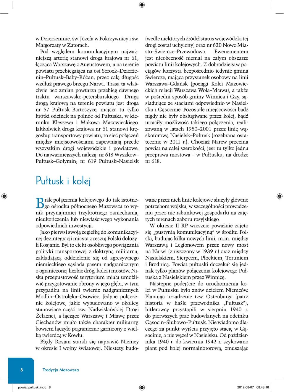 ca³¹ d³ugośæ wzd³u prawego brzegu Narwi. Trasa ta w³aściwie bez zmian powtarza przebieg dawnego traktu warszawsko-petersburskiego.