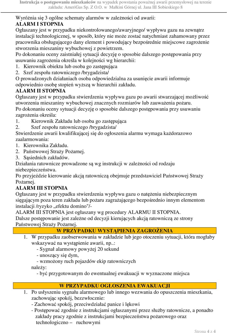 Po dokonaniu oceny zaistniałej sytuacji decyzję o sposobie dalszego postępowania przy usuwaniu zagrożenia określa w kolejności wg hierarchii: 1. Kierownik obiektu lub osoba go zastępująca 2.