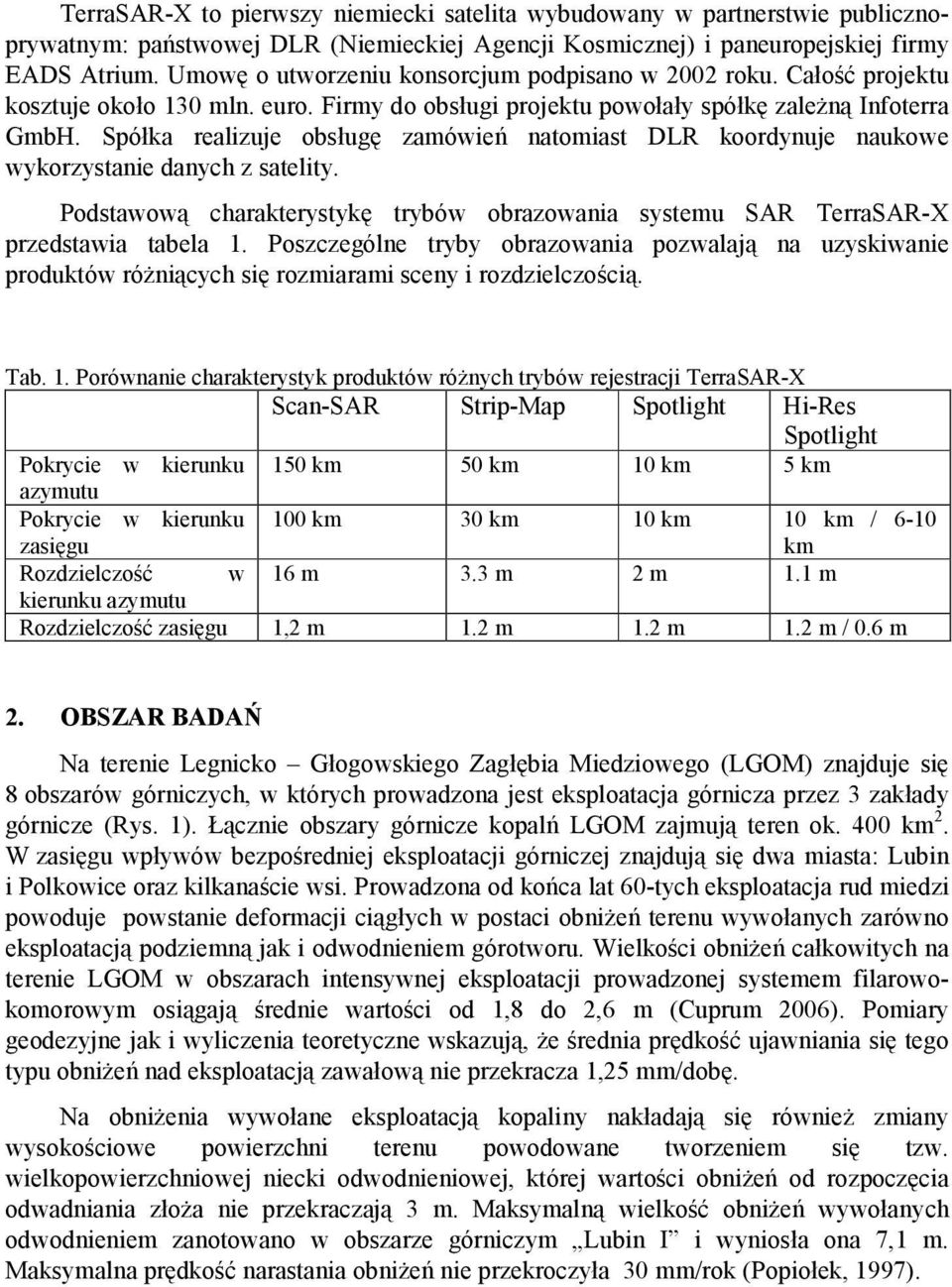 Spółka realizuje obsługę zamówień natomiast DLR koordynuje naukowe wykorzystanie danych z satelity. Podstawową charakterystykę trybów obrazowania systemu SAR TerraSAR-X przedstawia tabela 1.