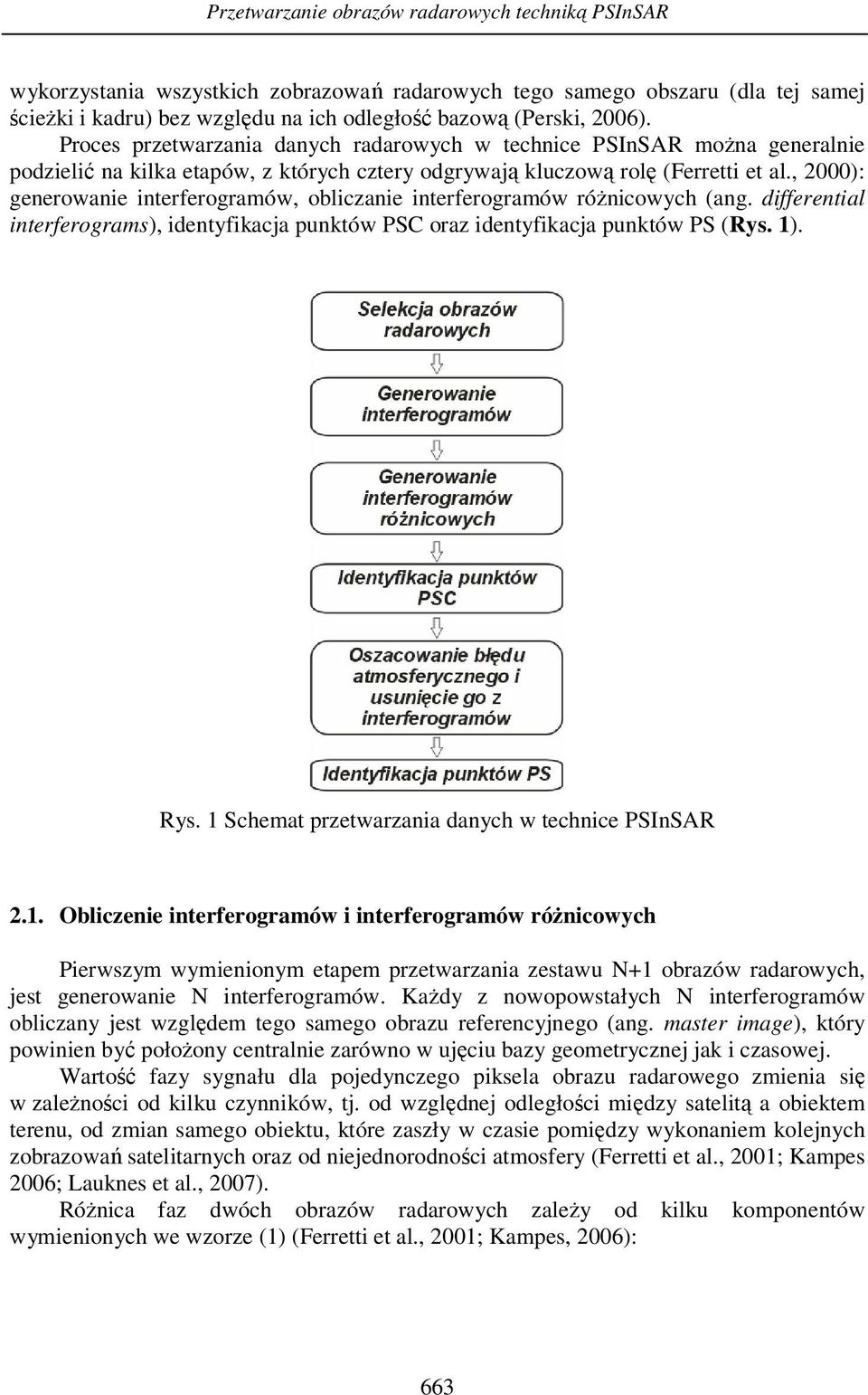 , 2000): generowanie interferogramów, obliczanie interferogramów różnicowych (ang. differential interferograms), identyfikacja punktów PSC oraz identyfikacja punktów PS (Rys. 1). Rys.