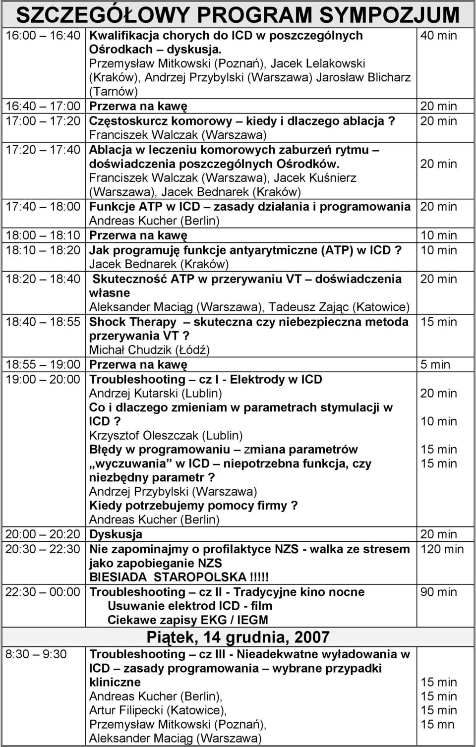 dlaczego ablacja? 20 min Franciszek Walczak (Warszawa) 17:20 17:40 Ablacja w leczeniu komorowych zaburzeń rytmu doświadczenia poszczególnych Ośrodków.