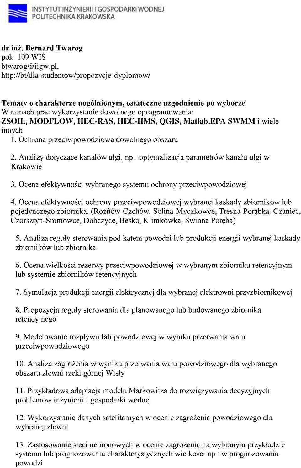 HEC-HMS, QGIS, Matlab,EPA SWMM i wiele innych 1. Ochrona przeciwpowodziowa dowolnego obszaru 2. Analizy dotyczące kanałów ulgi, np.: optymalizacja parametrów kanału ulgi w Krakowie 3.