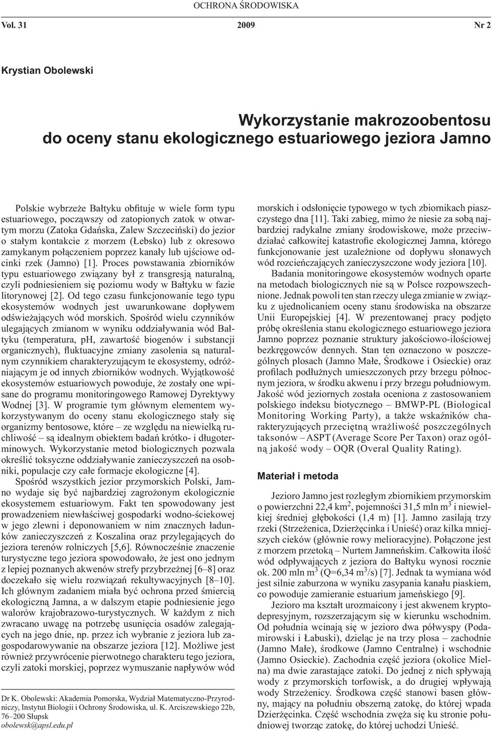 zatopionych zatok w otwartym morzu (Zatoka Gdańska, Zalew Szczeciński) do jezior o stałym kontakcie z morzem (Łebsko) lub z okresowo zamykanym połączeniem poprzez kanały lub ujściowe odcinki rzek
