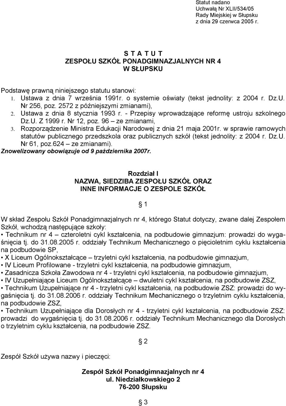 - Przepisy wprowadzające reformę ustroju szkolnego Dz.U. Z 1999 r. Nr 12, poz. 96 ze zmianami, 3. Rozporządzenie Ministra Edukacji Narodowej z dnia 21 maja 2001r.