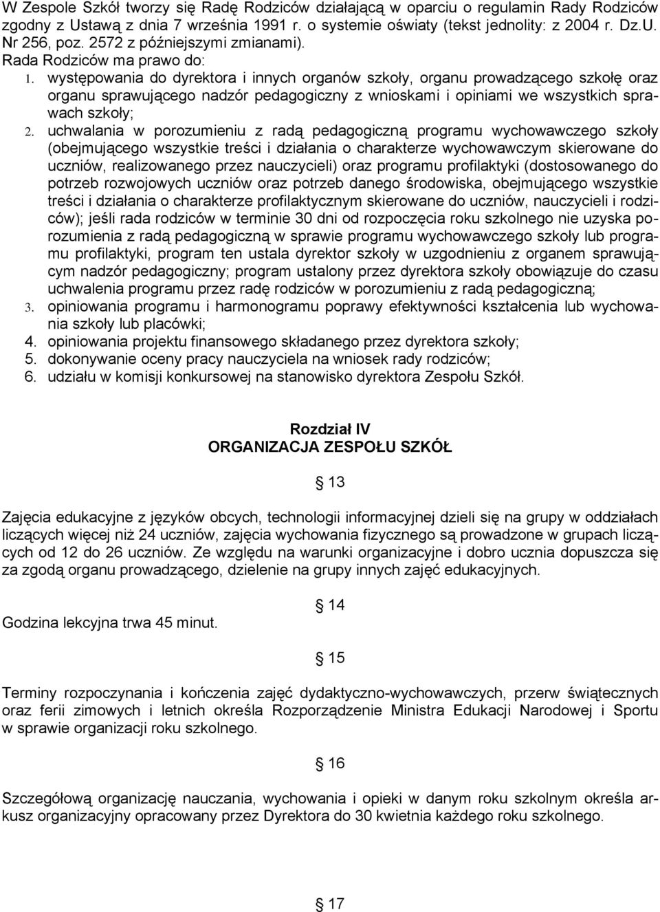 występowania do dyrektora i innych organów szkoły, organu prowadzącego szkołę oraz organu sprawującego nadzór pedagogiczny z wnioskami i opiniami we wszystkich sprawach szkoły; 2.