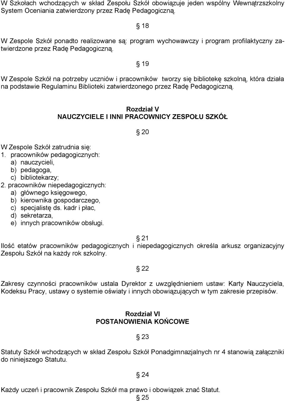 19 W Zespole Szkół na potrzeby uczniów i pracowników tworzy się bibliotekę szkolną, która działa na podstawie Regulaminu Biblioteki zatwierdzonego przez Radę Pedagogiczną.