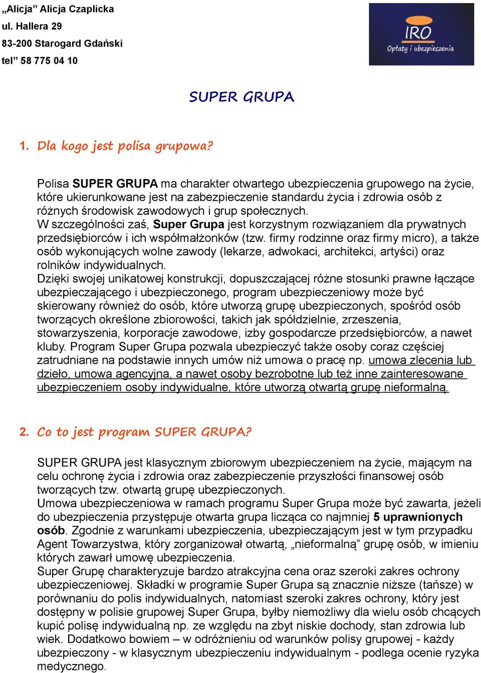 W szczególności zaś, Super Grupa jest korzystnym rozwiązaniem dla prywatnych przedsiębiorców i ich współmałżonków (tzw.