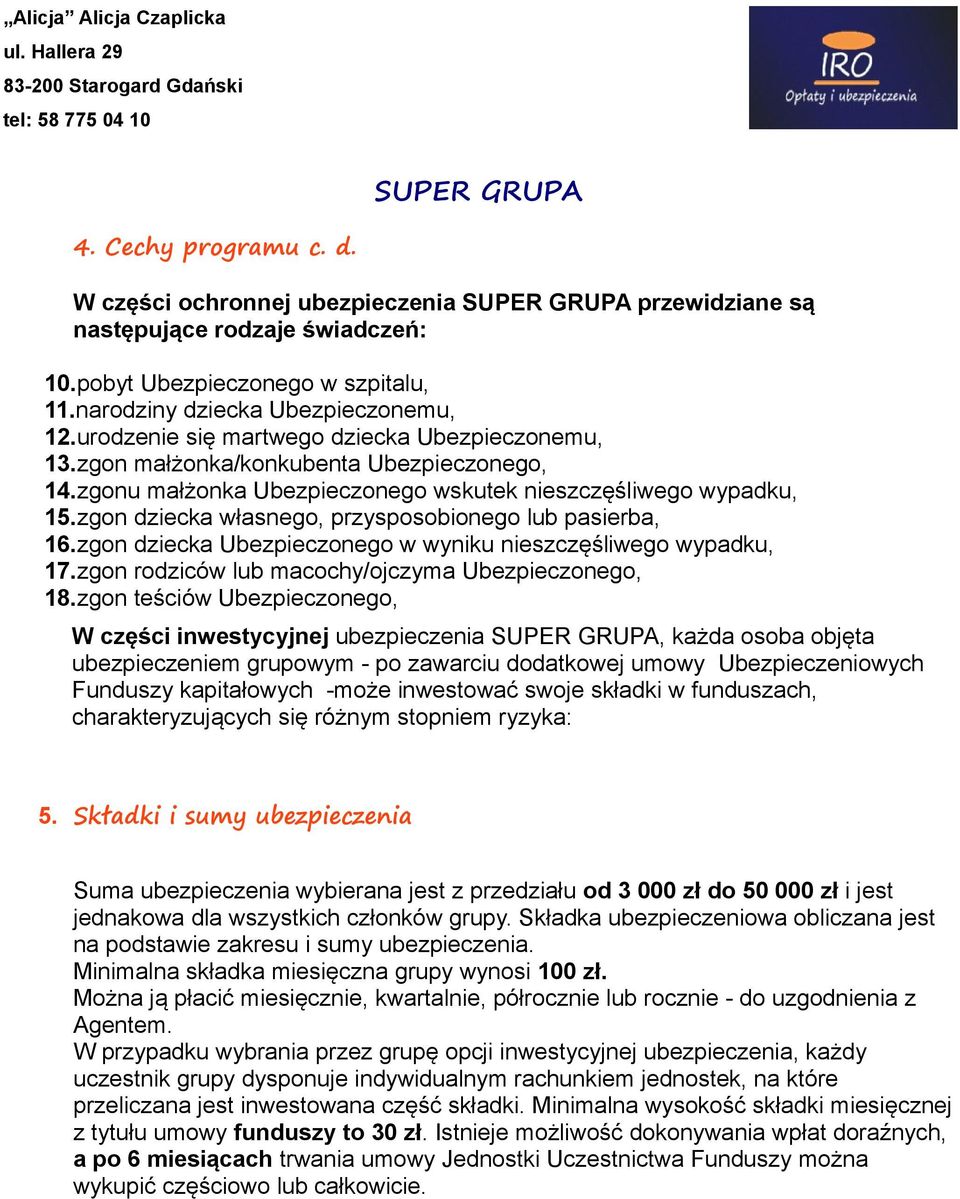 zgon dziecka własnego, przysposobionego lub pasierba, 16.zgon dziecka Ubezpieczonego w wyniku nieszczęśliwego wypadku, 17.zgon rodziców lub macochy/ojczyma Ubezpieczonego, 18.