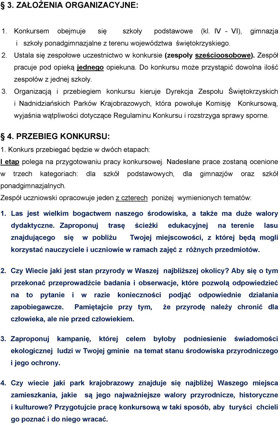 Organizacją i przebiegiem konkursu kieruje Dyrekcja Zespołu Świętokrzyskich i Nadnidziańskich Parków Krajobrazowych, która powołuje Komisję Konkursową, wyjaśnia wątpliwości dotyczące Regulaminu