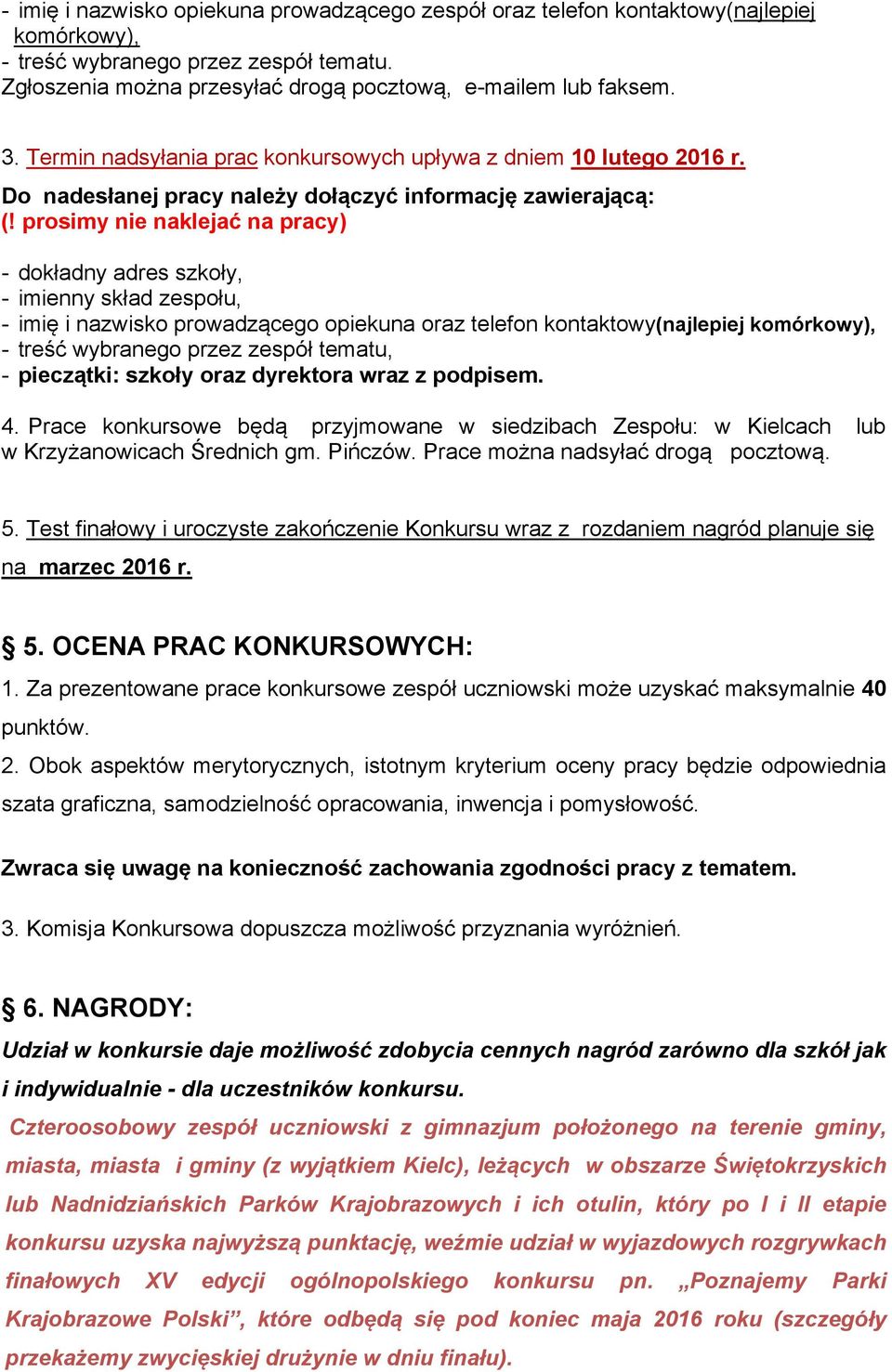 prosimy nie naklejać na pracy) - dokładny adres szkoły, - imienny skład zespołu, - imię i nazwisko prowadzącego opiekuna oraz telefon kontaktowy(najlepiej komórkowy), - treść wybranego przez zespół
