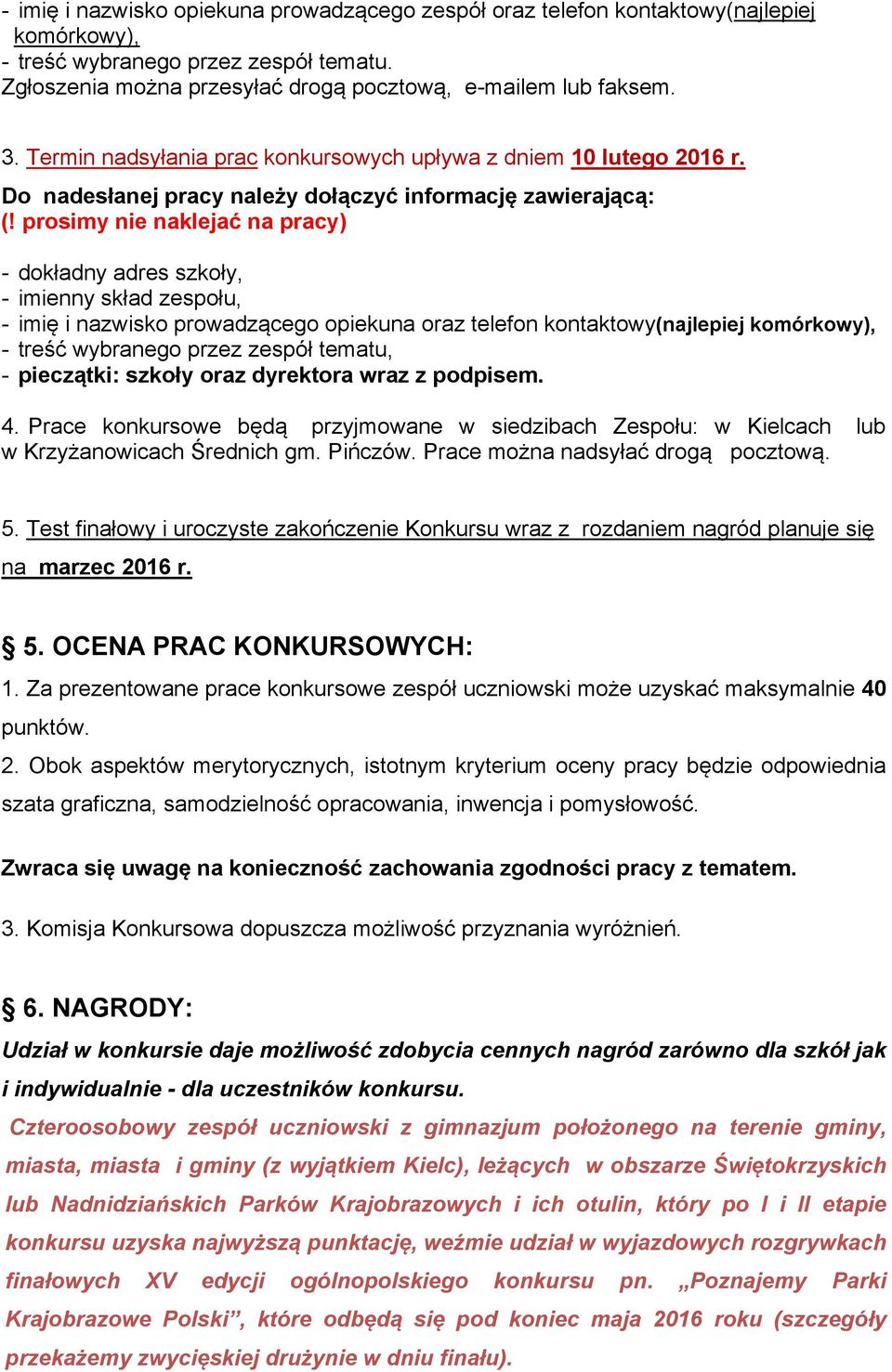 prosimy nie naklejać na pracy) - dokładny adres szkoły, - imienny skład zespołu, - imię i nazwisko prowadzącego opiekuna oraz telefon kontaktowy(najlepiej komórkowy), - treść wybranego przez zespół